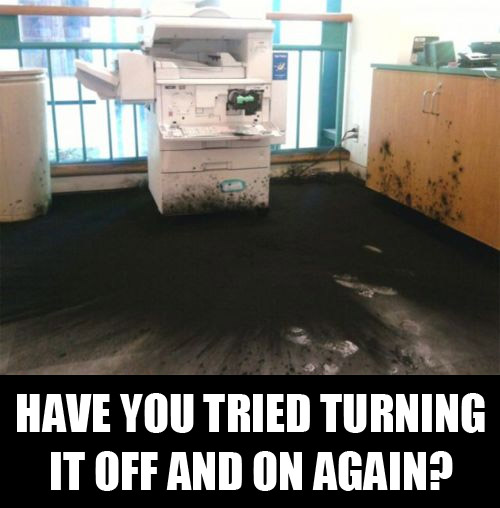 Copier service meme: have you tried turning it off and on again?